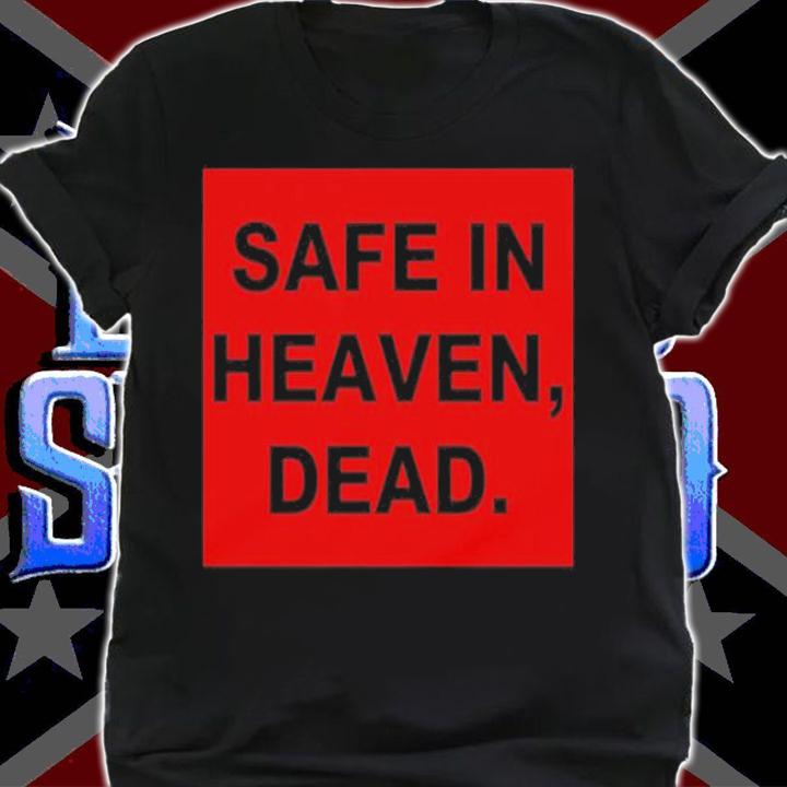 Safe In Heaven Dead Shirt t-shirt shirt