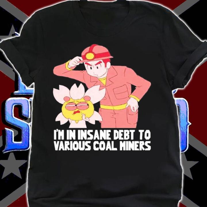 Shark Robot I'm In Insane Debt To Various Coal Miners Coal Miner Shirt t-shirt