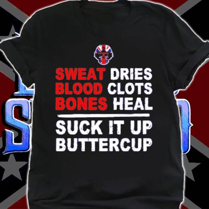 Sweat Dries Blood Clots Bones Heal Suck It Up Buttercup Shirt t-shirt shirt