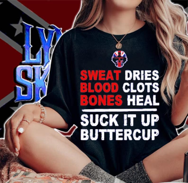 Sweat Dries Blood Clots Bones Heal Suck It Up Buttercup Shirt t-shirt woman shirt