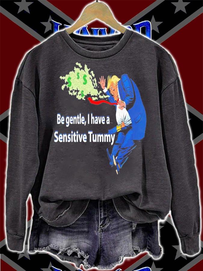 Trump Be Gentle I Have A Sensitive Tummy T-Shirt t-shirt sweatshirt