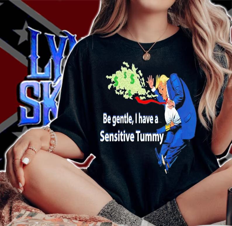 Trump Be Gentle I Have A Sensitive Tummy T-Shirt t-shirt woman shirt