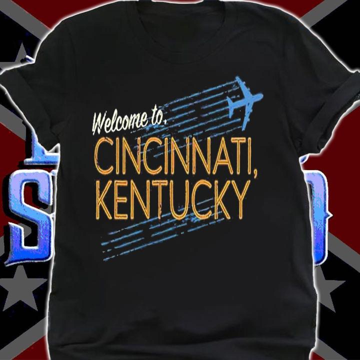 Welcome to Cincinnati Kentucky shirt t-shirt