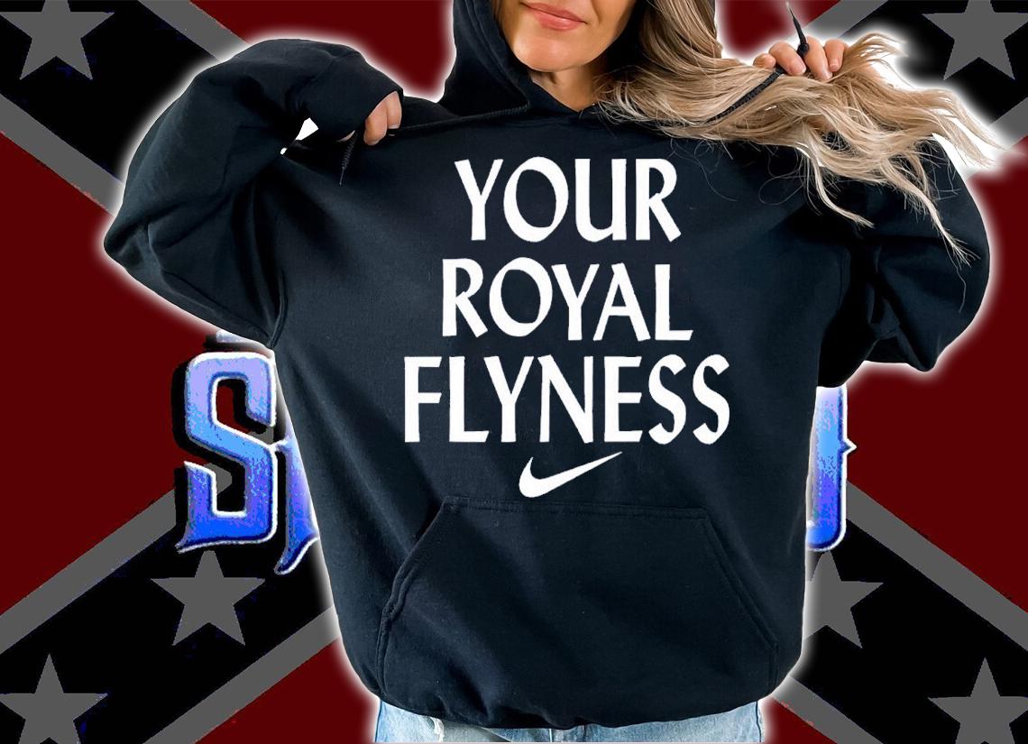 Your Royal Flyness Nike shirt t-shirt hoodie