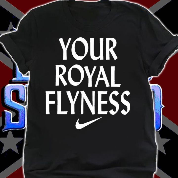 Your Royal Flyness Nike shirt t-shirt shirt