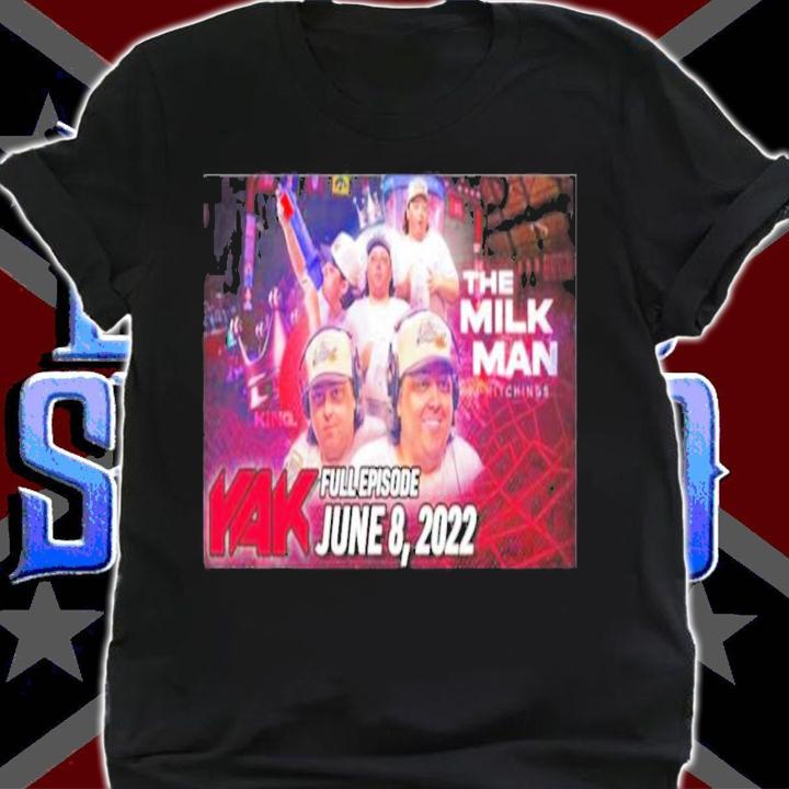 The Milk Man Tj Hitchings Yak Full Episode June 8 2022 T-Shirt t-shirt