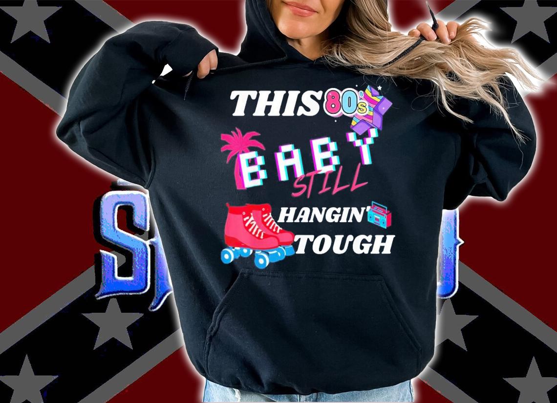 This 80's Baby Still Hangin Tough T-Shirt t-shirt hoodie