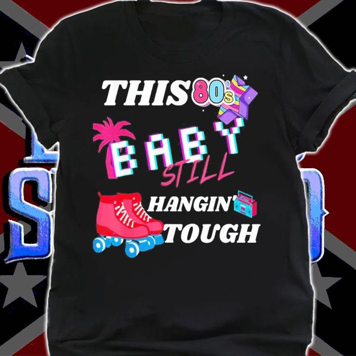 This 80's Baby Still Hangin Tough T-Shirt t-shirt shirt