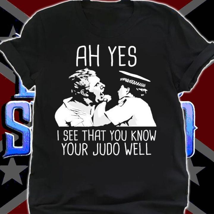 Ah Yes I See That You Know Judo Well Democracy Manifest Shirt t-shirt