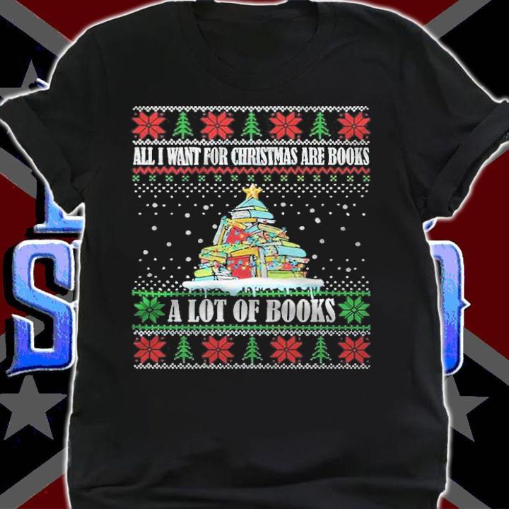 All I Want For Christmas are Books A lot of Books Christmas shirt t-shirt