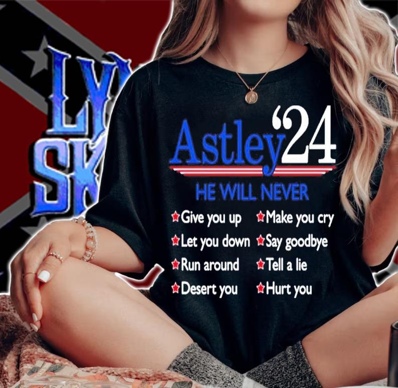 Astley '24 He Will Never Give You Up Let You Down Run Around Desert You Shirt t-shirt