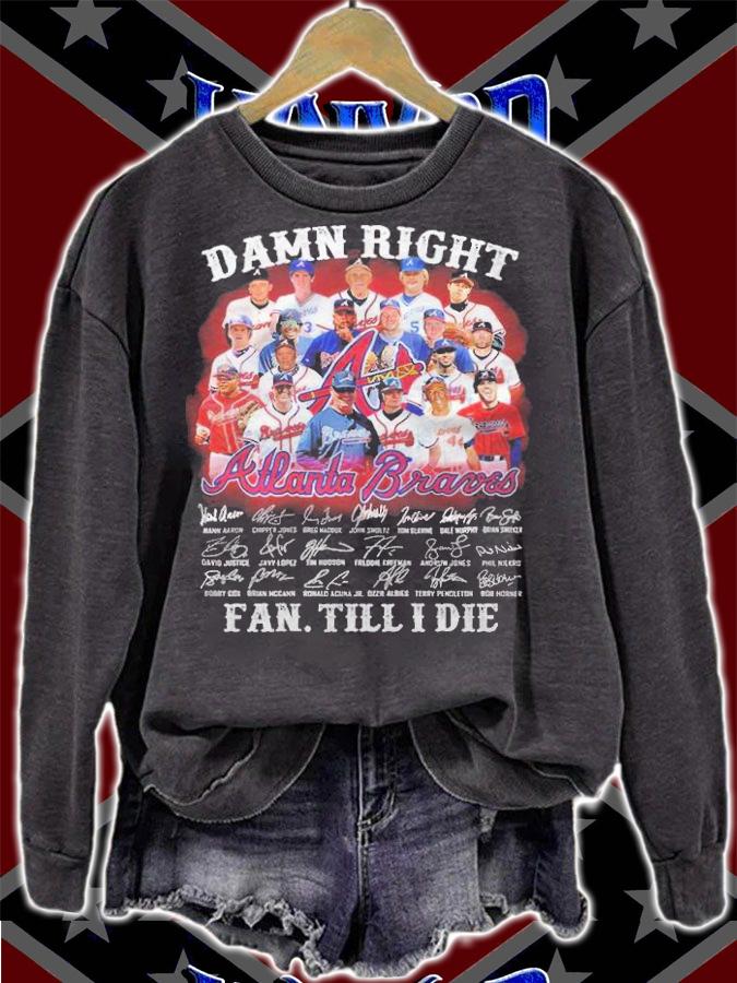 Atlanta Braves damn right signatures fan till I die shirt t-shirt sweatshirt
