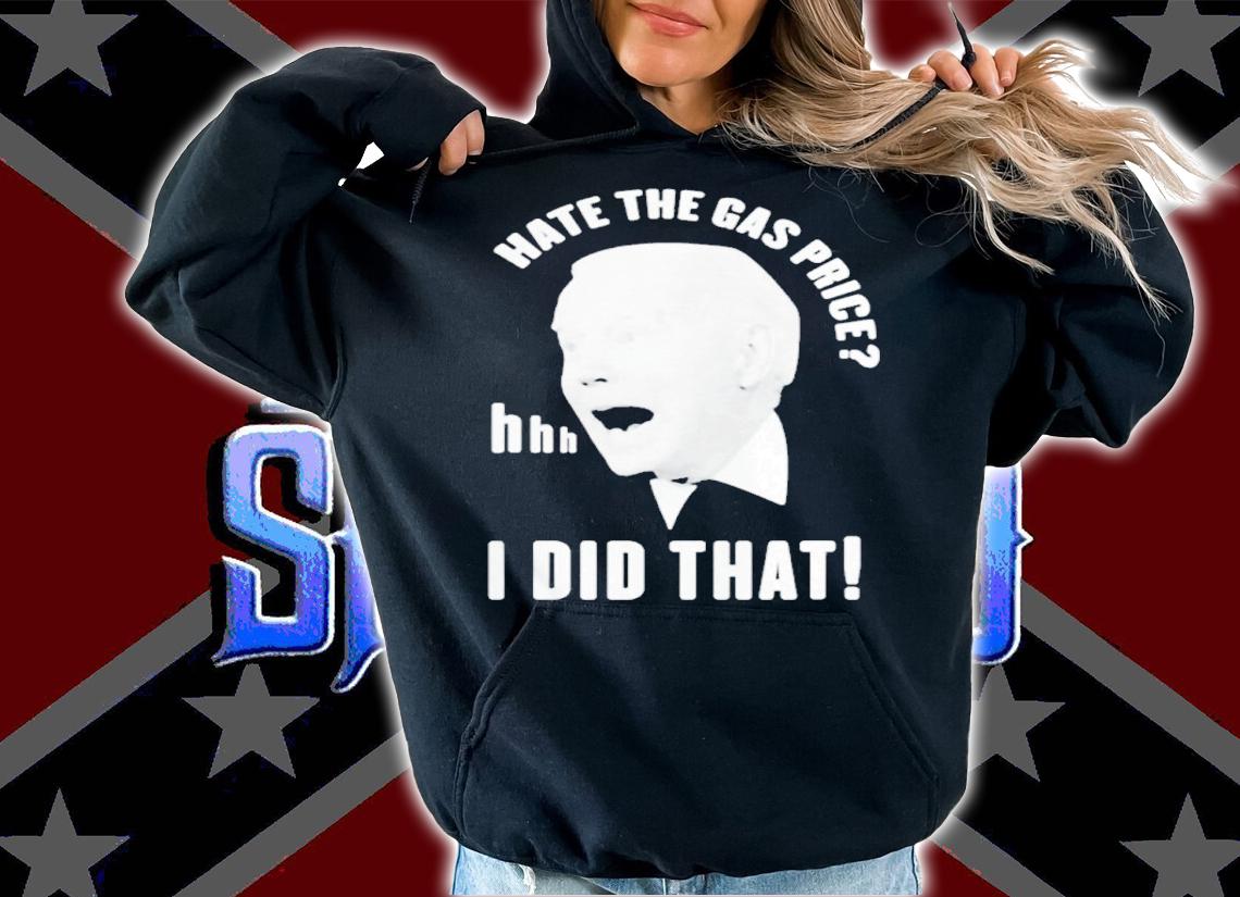 Biden Gas Pump Hate The Gas Price Biden I Did That Shirt t-shirt