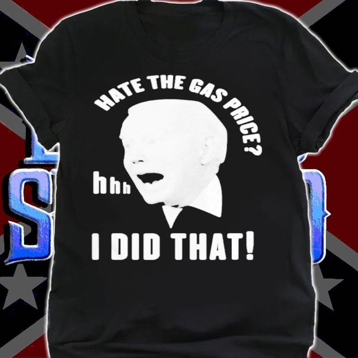 Biden Gas Pump Hate The Gas Price Biden I Did That Shirt t-shirt