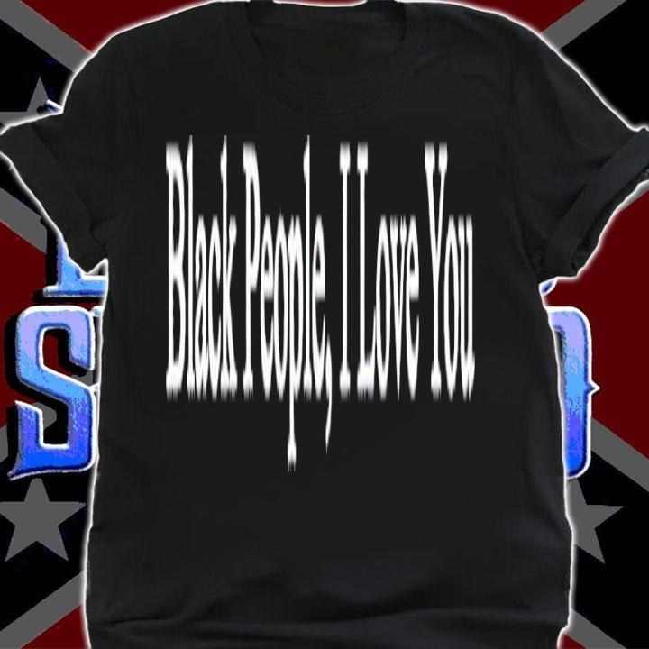 Black People I love you shirt t-shirt shirt