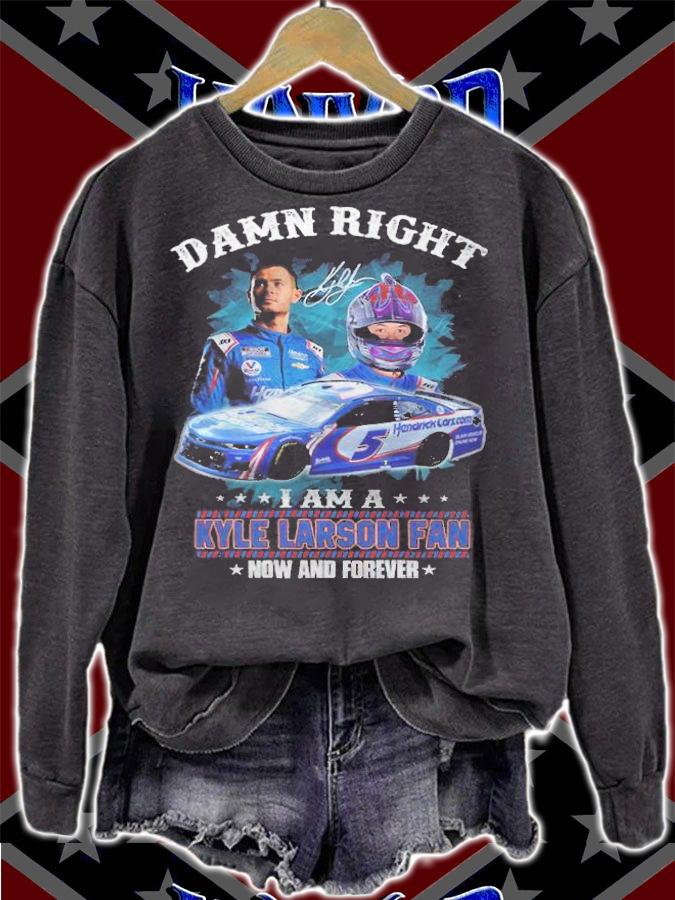 Damn Right I Am A Kyle Larson Fan Now And Forever Shirt t-shirt sweatshirt