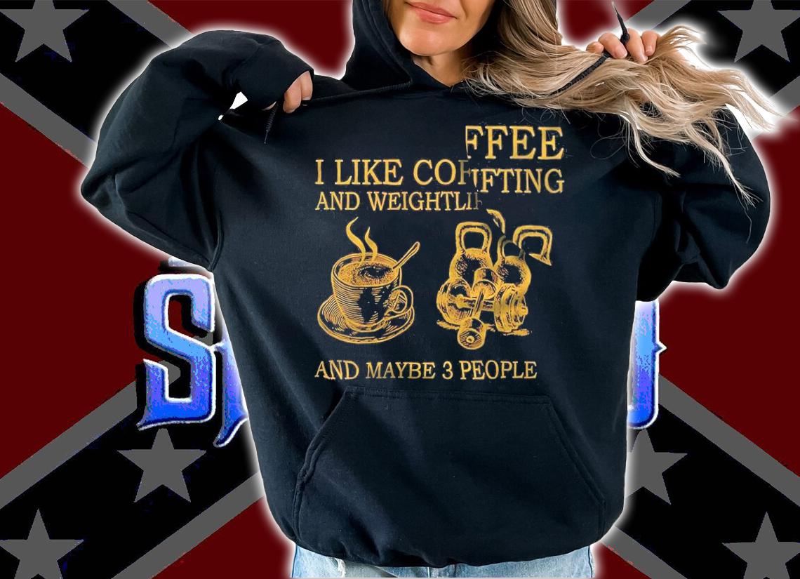 I like coffee and weightlifting and maybe 3 people shirt t-shirt