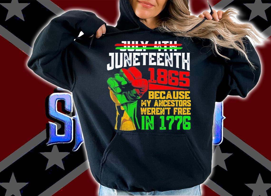 July 4th Juneteenth 1865 Because My Ancestors Junenth Shirt t-shirt hoodie