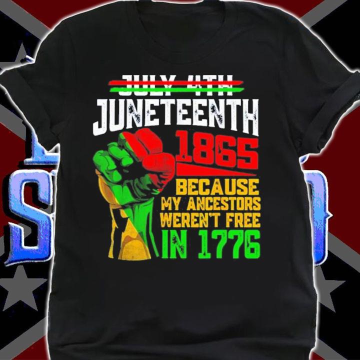 July 4th Juneteenth 1865 Because My Ancestors Junenth Shirt t-shirt shirt