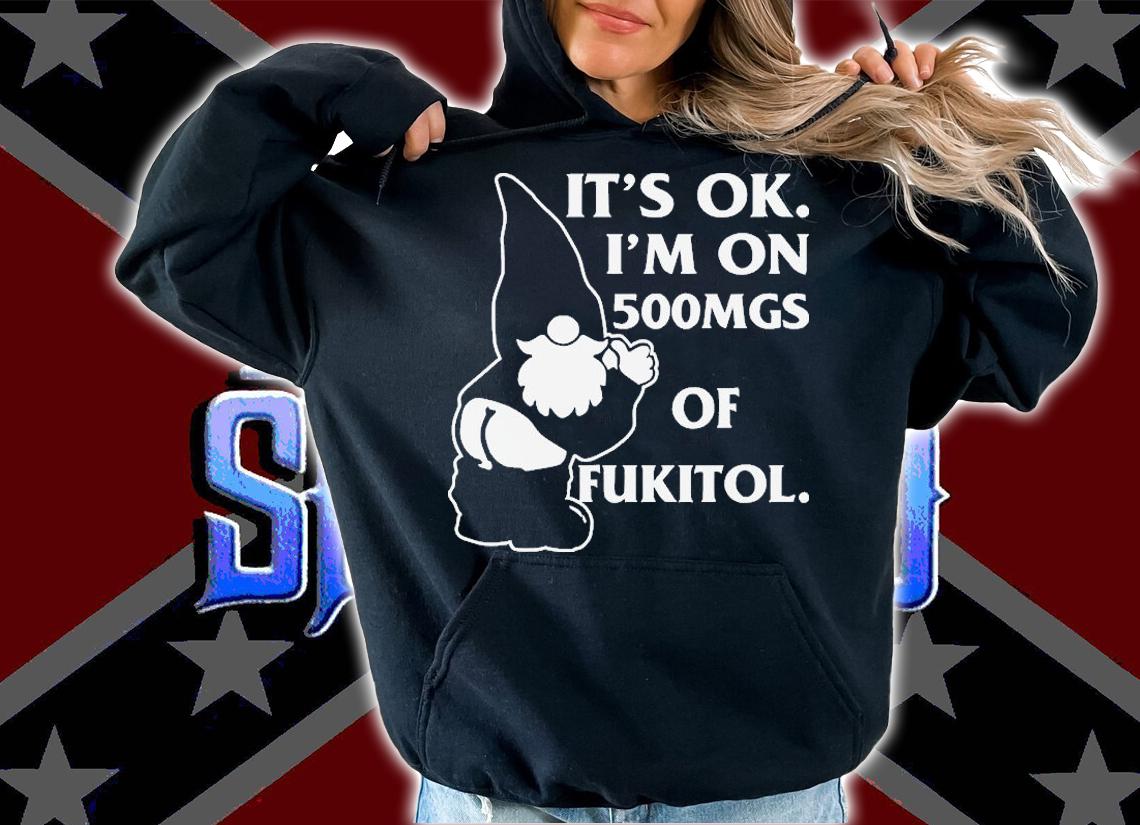 Gnome Its Ok Im On 500mg Of Fukitol T-Shirt t-shirt
