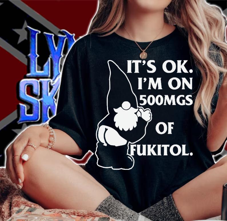Gnome Its Ok Im On 500mg Of Fukitol T-Shirt t-shirt