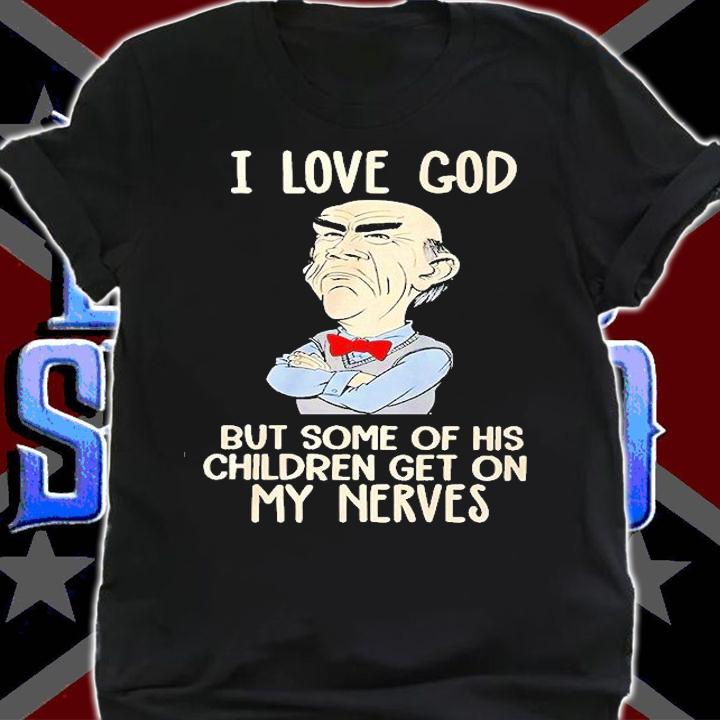 I Love God But Some Of His Children Get On My Nevers T-Shirt t-shirt shirt