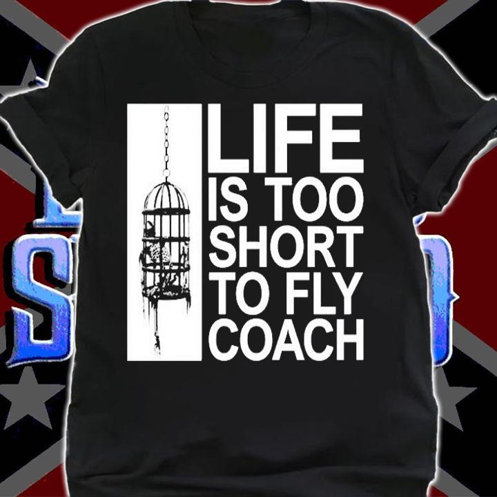 Life Is Too Short To Fly Coach T-Shirt t-shirt