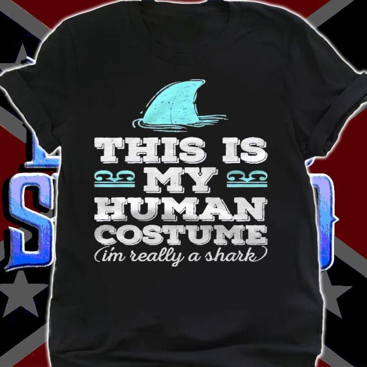 This Is My Human Costume Im Really A Shark Shirt t-shirt