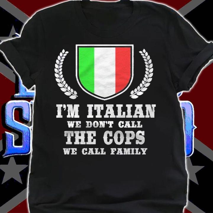 Italy Themed Humor Im Italian We Dont Call The Cops Shirt t-shirt shirt