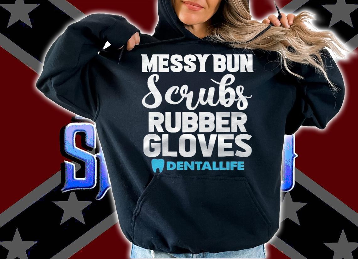 Messy Bun Scrubs Rubber Gloves Dental Dentist Dentistry Shirt t-shirt