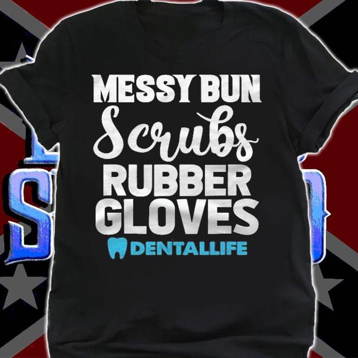 Messy Bun Scrubs Rubber Gloves Dental Dentist Dentistry Shirt t-shirt