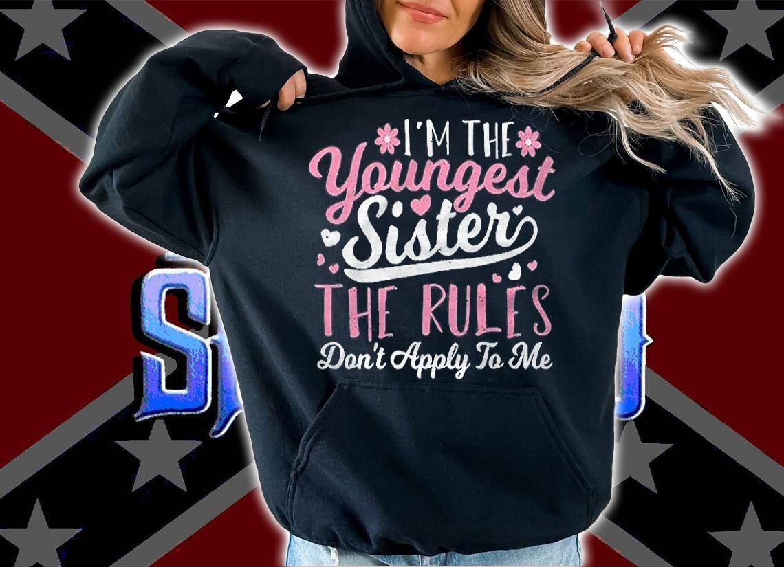 Sibling Im The Youngest Sister The Rules Sister Sayings Shirt t-shirt hoodie