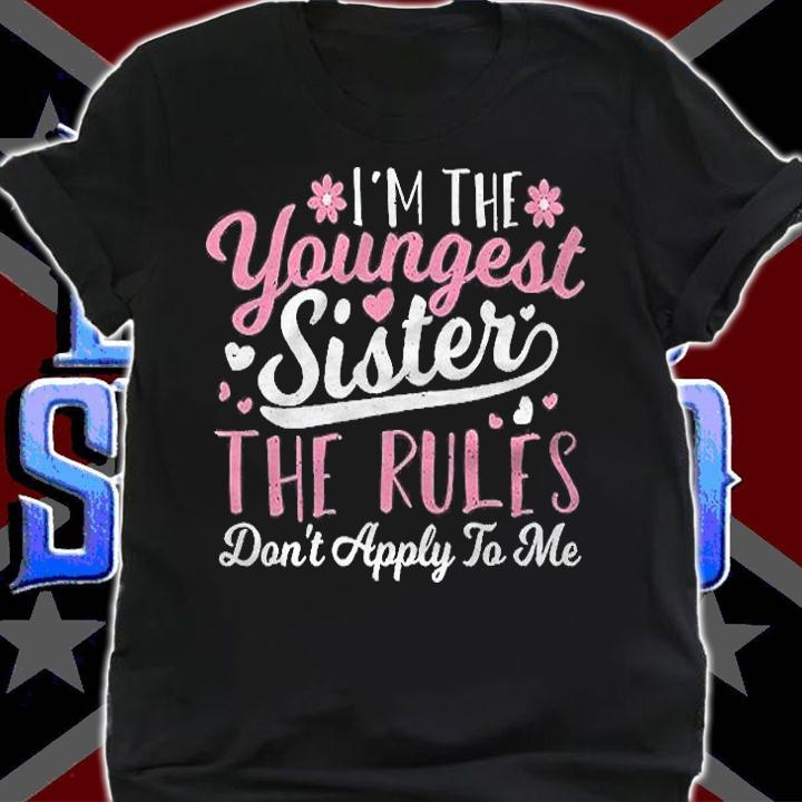 Sibling Im The Youngest Sister The Rules Sister Sayings Shirt t-shirt shirt