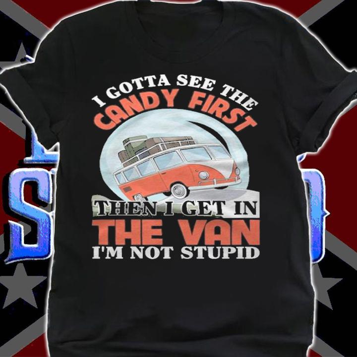 I gotta see the candy first then I get in the van I'm not stupid T-shirt t-shirt shirt