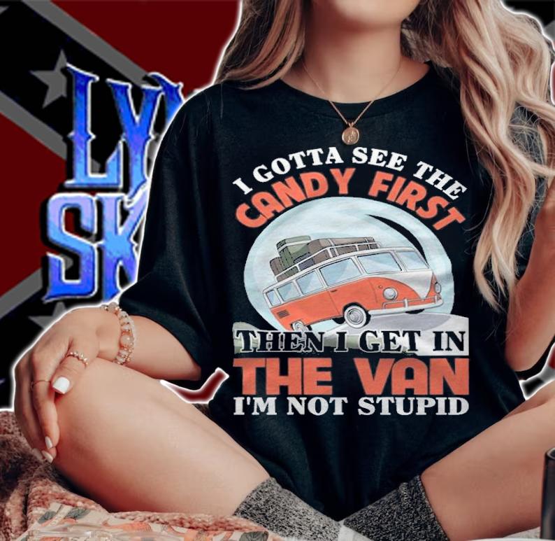 I gotta see the candy first then I get in the van I'm not stupid T-shirt t-shirt woman shirt
