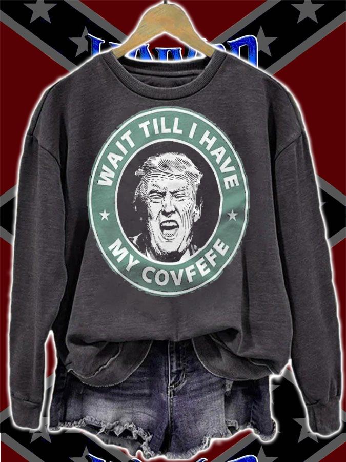 Trump Wait Till I Have My Covfefe T-Shirt t-shirt sweatshirt