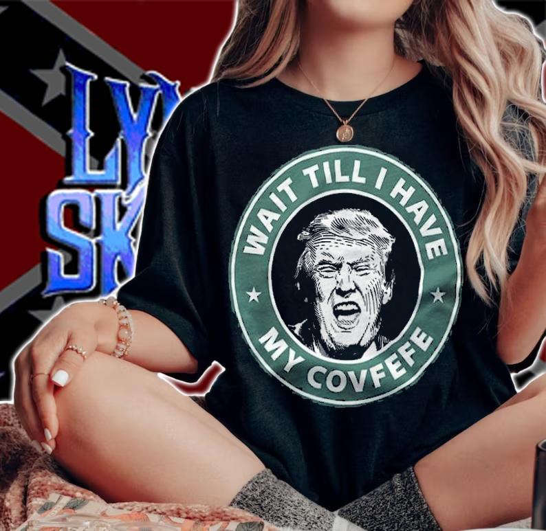 Trump Wait Till I Have My Covfefe T-Shirt t-shirt woman shirt