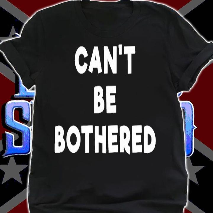 Cant Be Bothered T-Shirt t-shirt shirt