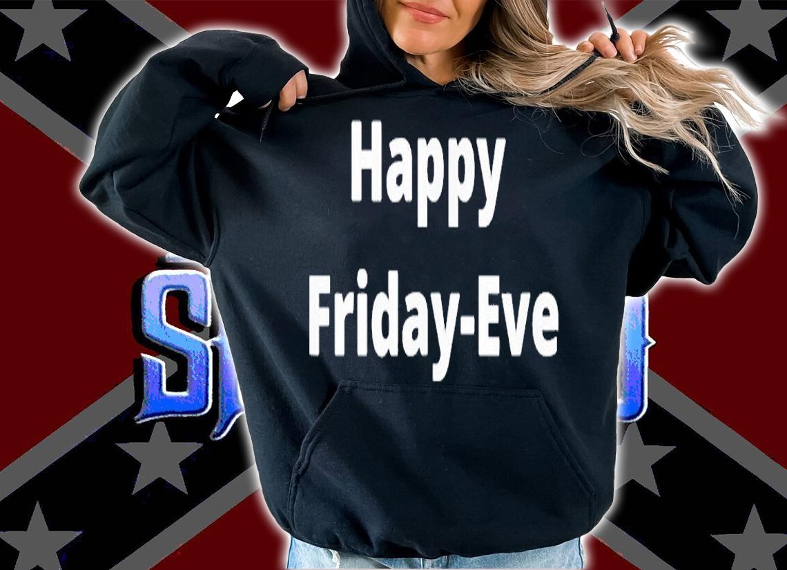 Happy Friday Eve T-Shirt t-shirt hoodie