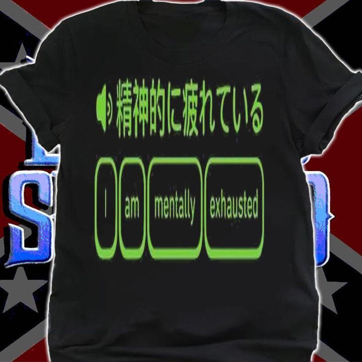I am mentally exhausted most 2021 phrase Japanese shirt t-shirt shirt