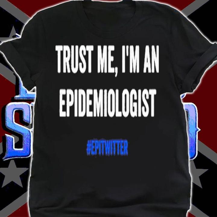 Trust Me Im An Epidemiologist t-shirt t-shirt