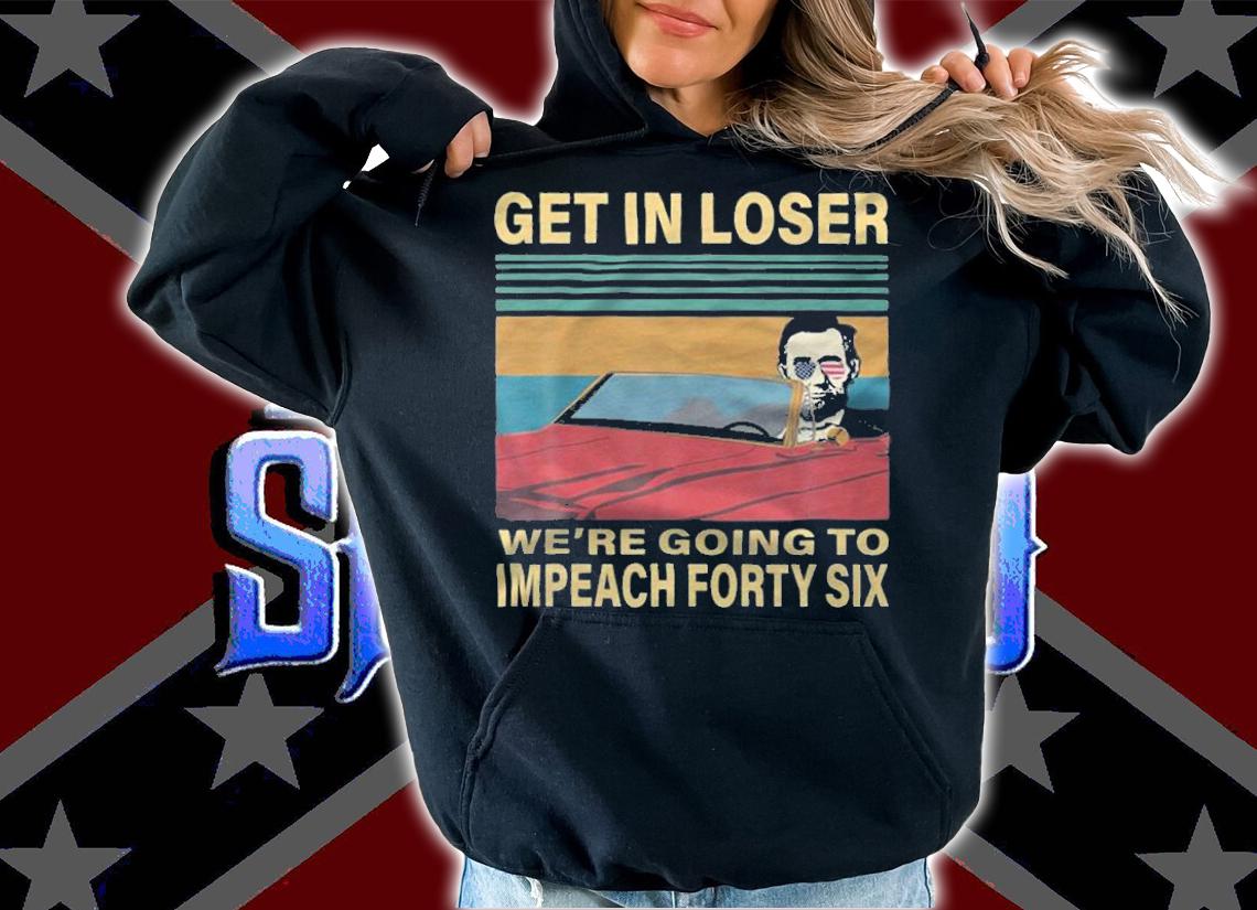 Hot get In Loser We're Going To Impeach Forty Six Funny T-Shirt t-shirt hoodie
