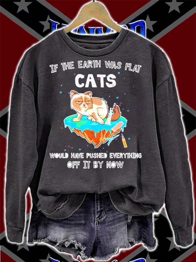 If The Earth Was Flat Cats Would Have Pushed Everything Off It By Now Shirt t-shirt sweatshirt