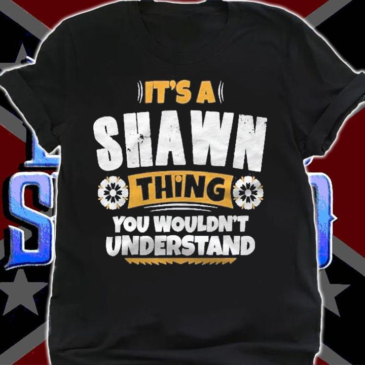 Its A Shawn Thing You Wouldnt Understand Shawn Shirt t-shirt shirt