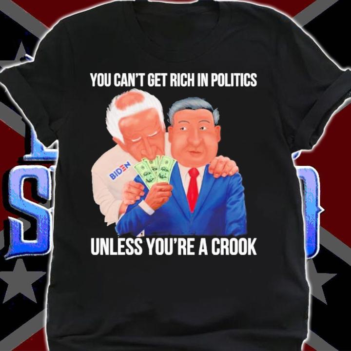 Joe Biden You Can't Get Rich In Politics Unless You're A Crook Shirt t-shirt shirt