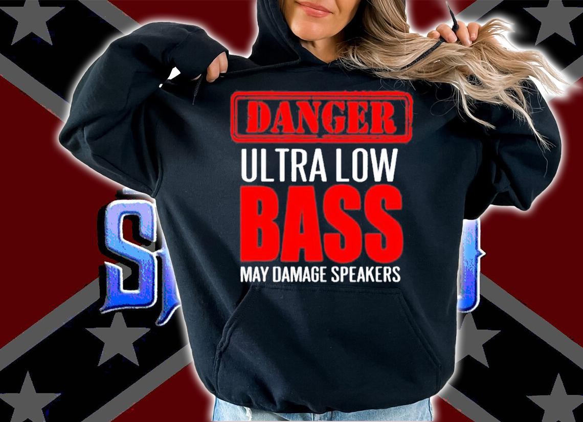 Danger Ultra Low Bass May Damage Speakers T-Shirt t-shirt hoodie