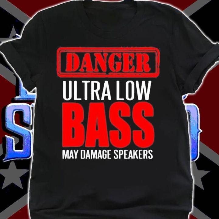 Danger Ultra Low Bass May Damage Speakers T-Shirt t-shirt shirt