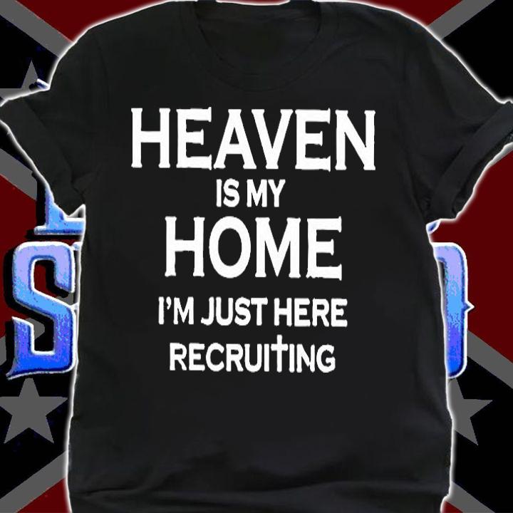 Heaven Is My Home Im Just Here Recruiting T-Shirt t-shirt