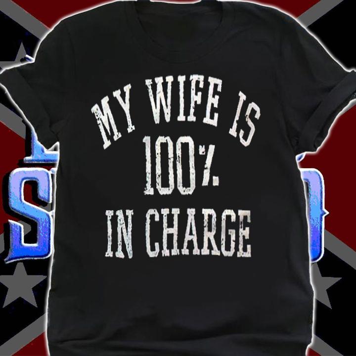 My wife is 100% in charge T-shirt t-shirt shirt