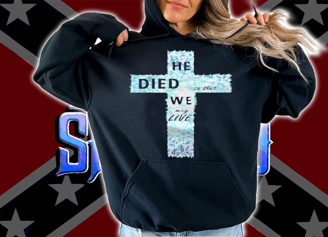 He Died So That We May Live Jesus Christian Lord Cross Shirt hoodie